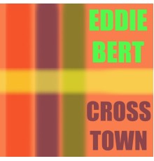 Eddie Bert - Eddie Bert: Crosstown