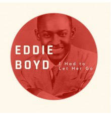 Eddie Boyd - I Had to Let Her Go - Eddie Boyd