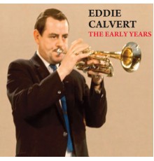 Eddie Calvert - The Early Years