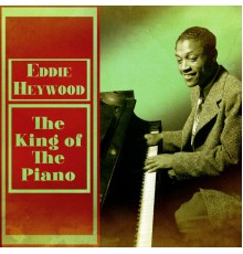 Eddie Heywood - The King of the Piano  (Remastered)