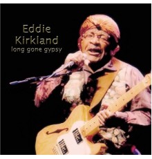 Eddie Kirkland - Long Gone Gypsy