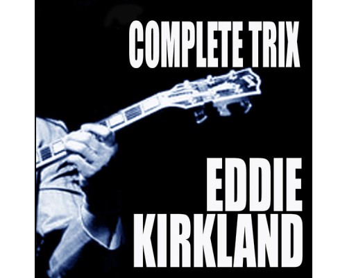 Eddie Kirkland - Complete Trix Sessions