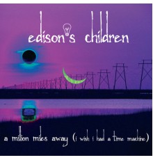 Edison's Children - A Million Miles Away (I  Wish I Had a Time Machine)