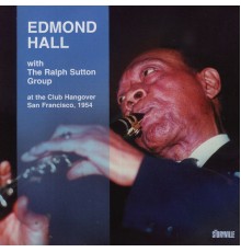 Edmond Hall & The Ralph Sutton Group - Live Broadcasts Form The Club Hangover In San Francisco 1954