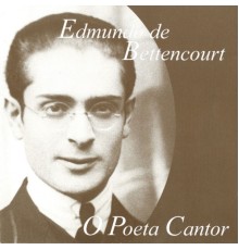 Edmundo de Bettencourt - O Poeta Cantor