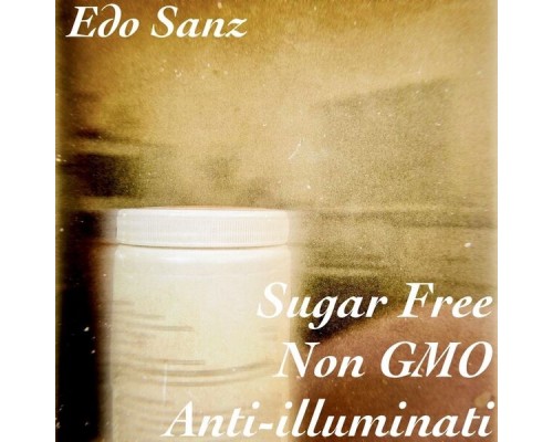 Edo Sanz - Sugar Free, Non Gmo, Anti-Illuminati
