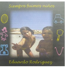 Eduardo Rodríguez - Siempre fuimos niños