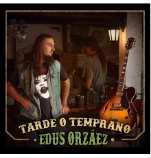 Edus Orzáez - Tarde o Temprano