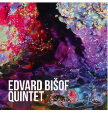 Edvard Bišof Quintet - Because of Love
