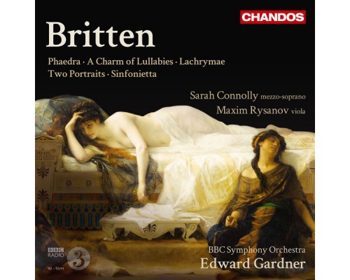 Edward Gardner, BBC Symphony Orchestra, Dame Sarah Connolly, Maxim Rysanov - Britten: Phaedra, A Charm of Lullabies, Lachrymae, Two Portraits & Sinfonietta