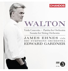 Edward Gardner, BBC Symphony Orchestra, James Ehnes - Walton: Viola Concerto, Partita for Orchestra & Sonata for String Orchestra
