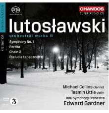 Edward Gardner, BBC Symphony Orchestra, Tasmin Little, Michael Collins - Lutosławski: Symphony No. 1, Partita, Chain 2 & Preludia Taneczne