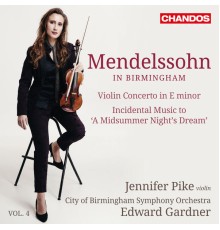 Edward Gardner, City of Birmingham Symphony Orchestra, Jennifer Pike, Rhian Lois, Keri Fuge, CBSO Youth Chorus - Mendelssohn: Violin Concerto, A Midsummer Night's Dream (Mendelssohn in Birmingham, Vol. 4)