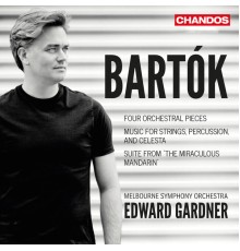 Edward Gardner, Melbourne Symphony Orchestra - Bartók: Four Orchestral Pieces, Music for Strings, Percussion and Celesta & Suite from The Miraculous Mandarin