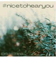 Edyta Baczewska - #Nicetohearyou