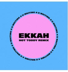 Ekkah - Waiting 4 You  (Hot Toddy Remix)