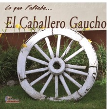 El Caballero Gaucho - Lo Que Faltaba