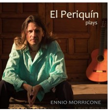 El Periquin - El Periquín Plays Ennio Morricone