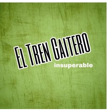 El Tren Gaitero - Insuperable