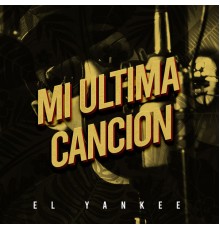 El Yanke - Mi Última Canción