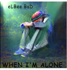 Elbee Bad - When I'm Alone