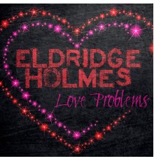 Eldridge Holmes - Love Problem