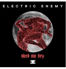 Electric Enemy - Bleed Me Dry