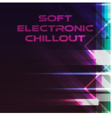 Electro Lounge All Stars - Soft Electronic Chillout - House Melodies to Relax and Repose, Calm Down and Stress Relief