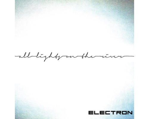 Electron - All Lights on the River Electron - All Lights on the River