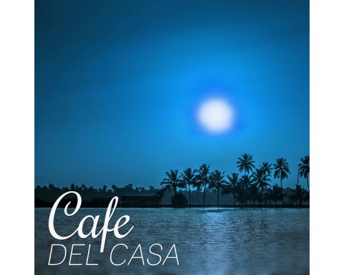 Electronic Music Masters - Cafe Del Casa – Chill Out Good for Relax and Spending Free Time Electronic Music Masters - Cafe Del Casa – Chill Out Good for Relax and Spending Free Time