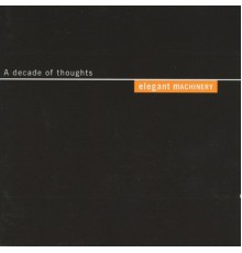 Elegant Machinery - Decade of Thoughts