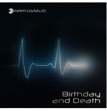 Elektrostaub - Birthday and Death