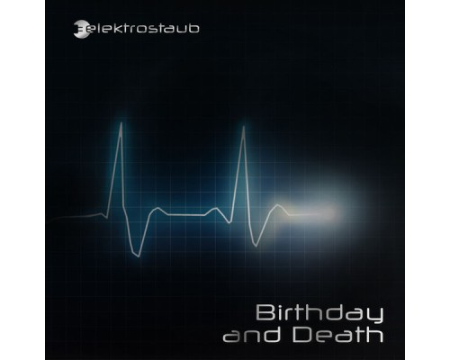 Elektrostaub - Birthday and Death