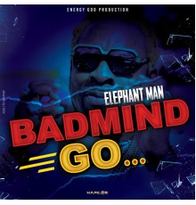 Elephant Man - Badmind Go