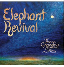 Elephant Revival - These Changing Skies