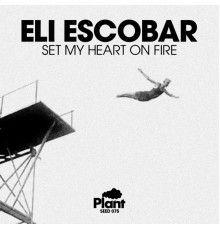 Eli Escobar - Set My Heart On Fire