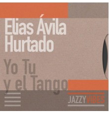Elias Ávila Hurtado - Yo Tu y el Tango