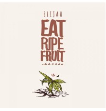 Elijah Salomon - Eat Ripe Fruit