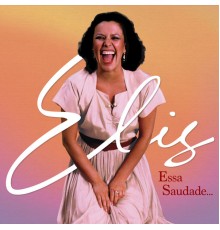 Elis Regina - Elis, essa saudade