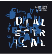 Elliott Sharp Aggregat - Dialectrical