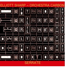 Elliott Sharp & Orchestra Carbon - Serrate