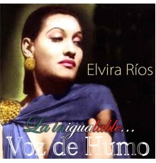 Elvira Rios - La Inigualable... Voz de Humo