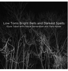 Elyse Tabet featuring Pascal Semerdjian and Yara Asmar - Low Toms Bright Bells and Darkest Spells