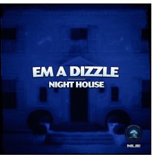 Em A Dizzle - Night House