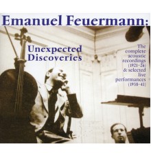 Emanuel Feuermann - Unexpected Discoveries (The Complete Acoustic Recordings (1921-1926) - Selected Performances (1938-1941)