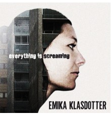 Emika Klasdotter - Everything Is Screaming