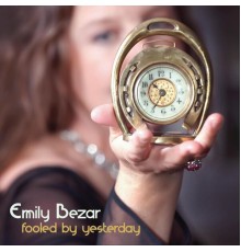 Emily Bezar - Fooled By Yesterday