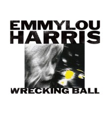 Emmylou Harris - Wrecking Ball