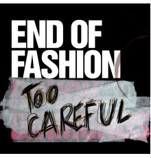 End Of Fashion - Too Careful