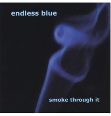 Endless Blue - Smoke Through It